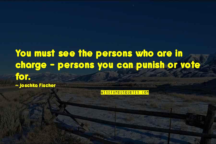Who's In Charge Quotes By Joschka Fischer: You must see the persons who are in