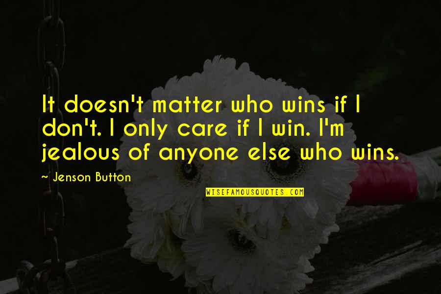 Who's Jealous Of Who Quotes By Jenson Button: It doesn't matter who wins if I don't. Who's Jealous Of Who Quotes By Jenson Button: It doesn't matter who wins if I don't.
