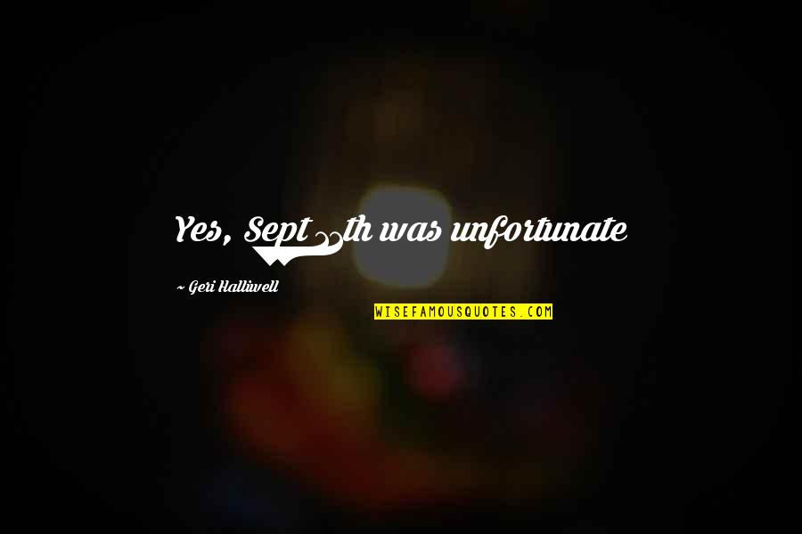Whos Real Quotes By Geri Halliwell: Yes, Sept 11th was unfortunate Whos Real Quotes By Geri Halliwell: Yes, Sept 11th was unfortunate