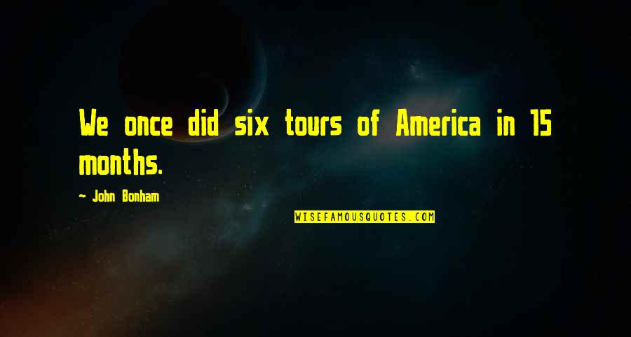 Whos Real Quotes By John Bonham: We once did six tours of America in Whos Real Quotes By John Bonham: We once did six tours of America in