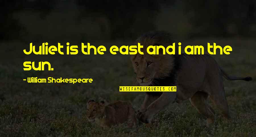 Whos Real Quotes By William Shakespeare: Juliet is the east and i am the Whos Real Quotes By William Shakespeare: Juliet is the east and i am the