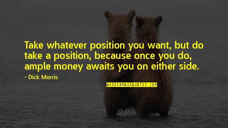 Whos There And Whos Not Quotes By Dick Morris: Take whatever position you want, but do take