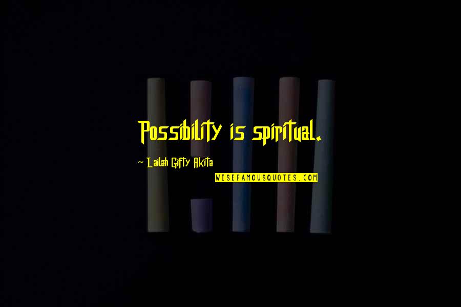 Whos Who Quotes By Lailah Gifty Akita: Possibility is spiritual.