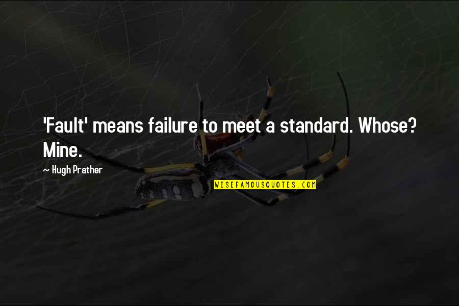 Whose Fault Quotes By Hugh Prather: 'Fault' means failure to meet a standard. Whose?