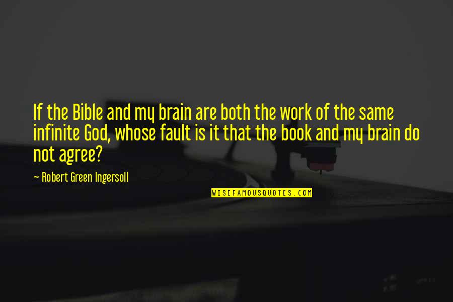 Whose Fault Quotes By Robert Green Ingersoll: If the Bible and my brain are both