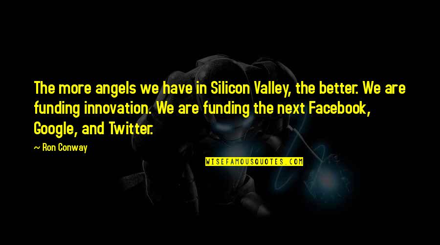 Whose Fault Quotes By Ron Conway: The more angels we have in Silicon Valley,