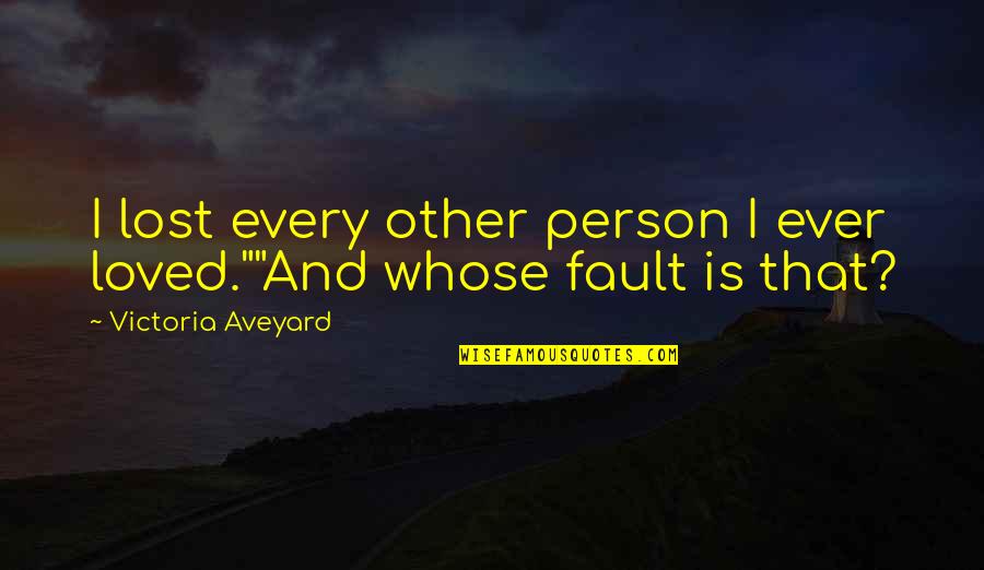 Whose Fault Quotes By Victoria Aveyard: I lost every other person I ever loved.""And