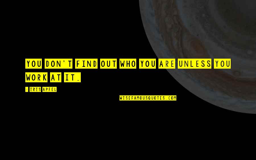 Whose Life Is It Anyway Quotes By Iris Apfel: You don't find out who you are unless