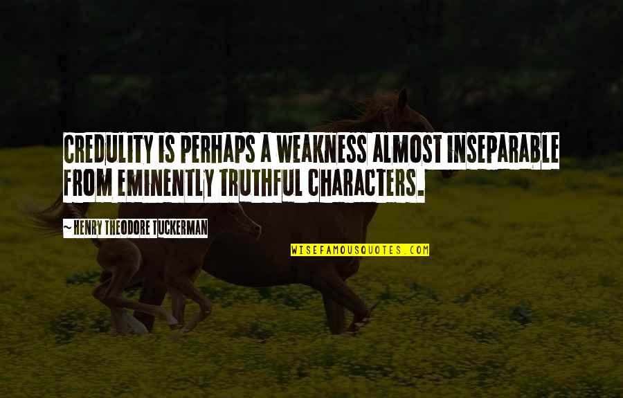 Whose Reality Memory Quotes By Henry Theodore Tuckerman: Credulity is perhaps a weakness almost inseparable from
