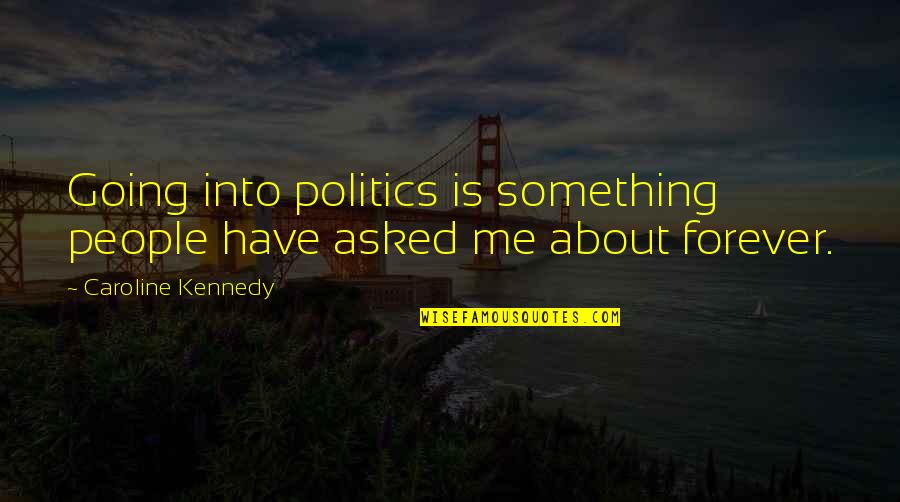 Whoseoever Quotes By Caroline Kennedy: Going into politics is something people have asked