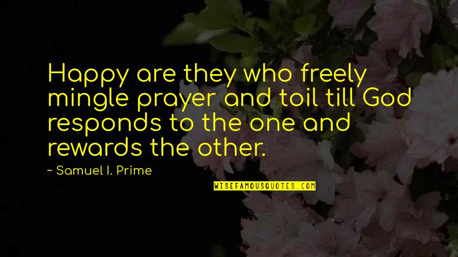 Who'toil Quotes By Samuel I. Prime: Happy are they who freely mingle prayer and Who'toil Quotes By Samuel I. Prime: Happy are they who freely mingle prayer and