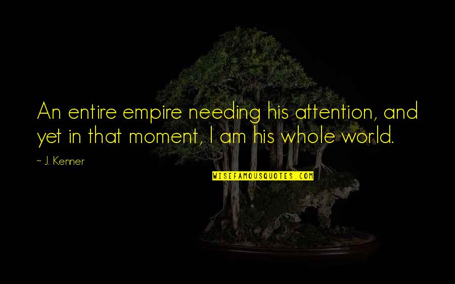 Whou Quotes By J. Kenner: An entire empire needing his attention, and yet