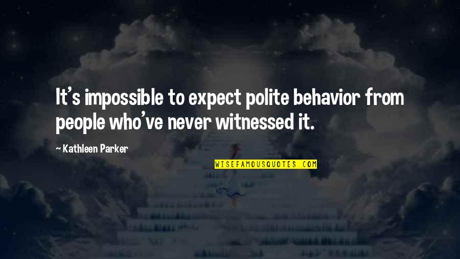 Who've Quotes By Kathleen Parker: It's impossible to expect polite behavior from people