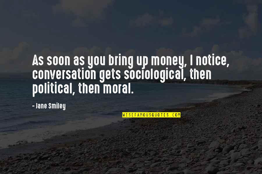 Whowho Won Quotes By Jane Smiley: As soon as you bring up money, I