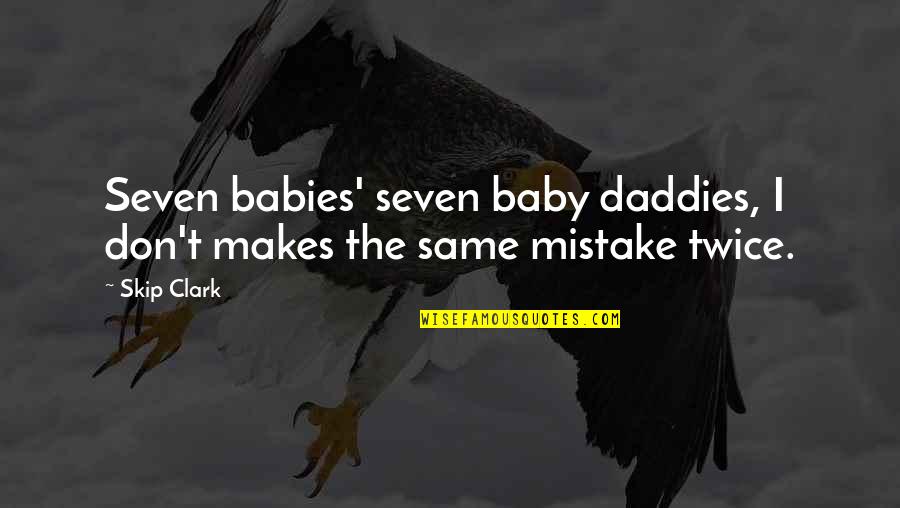 Whrenddessen Quotes By Skip Clark: Seven babies' seven baby daddies, I don't makes