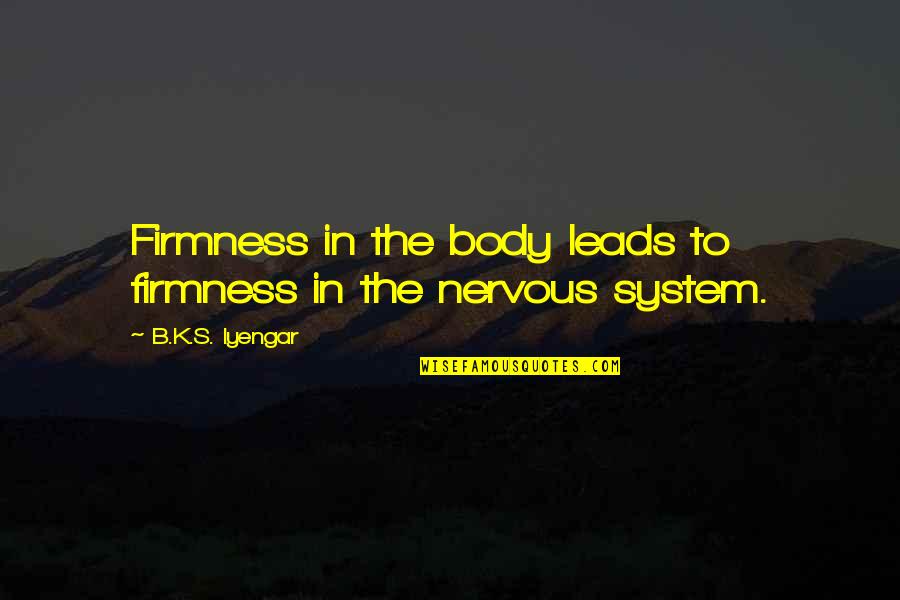 Whrsd Quotes By B.K.S. Iyengar: Firmness in the body leads to firmness in Whrsd Quotes By B.K.S. Iyengar: Firmness in the body leads to firmness in
