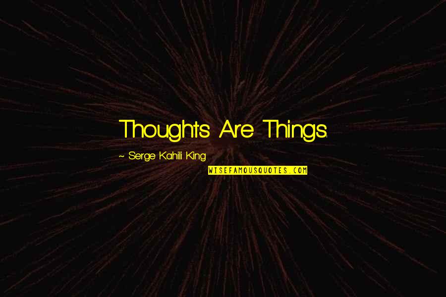 Whrsd Quotes By Serge Kahili King: Thoughts Are Things. Whrsd Quotes By Serge Kahili King: Thoughts Are Things.