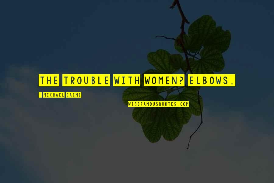 Whthertech Quotes By Michael Caine: The trouble with women? Elbows.