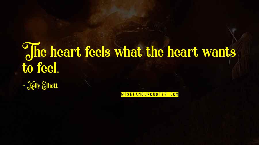 Whuh Quotes By Kelly Elliott: The heart feels what the heart wants to Whuh Quotes By Kelly Elliott: The heart feels what the heart wants to