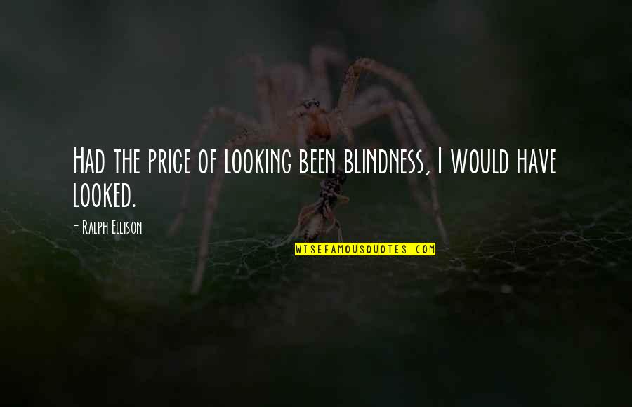 Whuh Quotes By Ralph Ellison: Had the price of looking been blindness, I