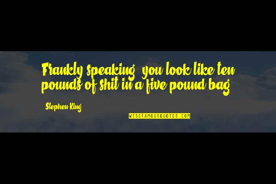 Whuh Quotes By Stephen King: Frankly speaking, you look like ten pounds of