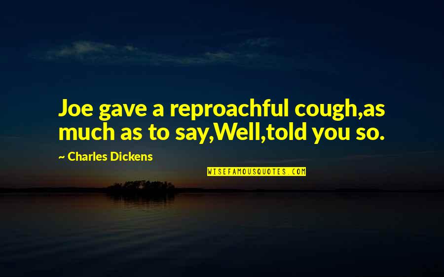 Whumph Quotes By Charles Dickens: Joe gave a reproachful cough,as much as to Whumph Quotes By Charles Dickens: Joe gave a reproachful cough,as much as to