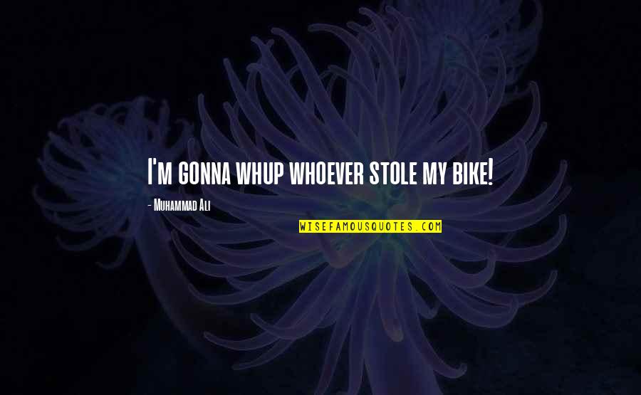 Whup Quotes By Muhammad Ali: I'm gonna whup whoever stole my bike!