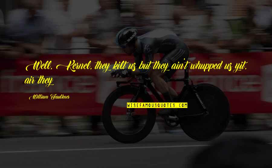 Whupped Quotes By William Faulkner: Well, Kernel, they kilt us but they ain't Whupped Quotes By William Faulkner: Well, Kernel, they kilt us but they ain't