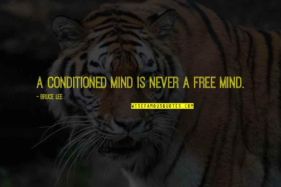 Whuppin Sticks Quotes By Bruce Lee: A conditioned mind is never a free mind.