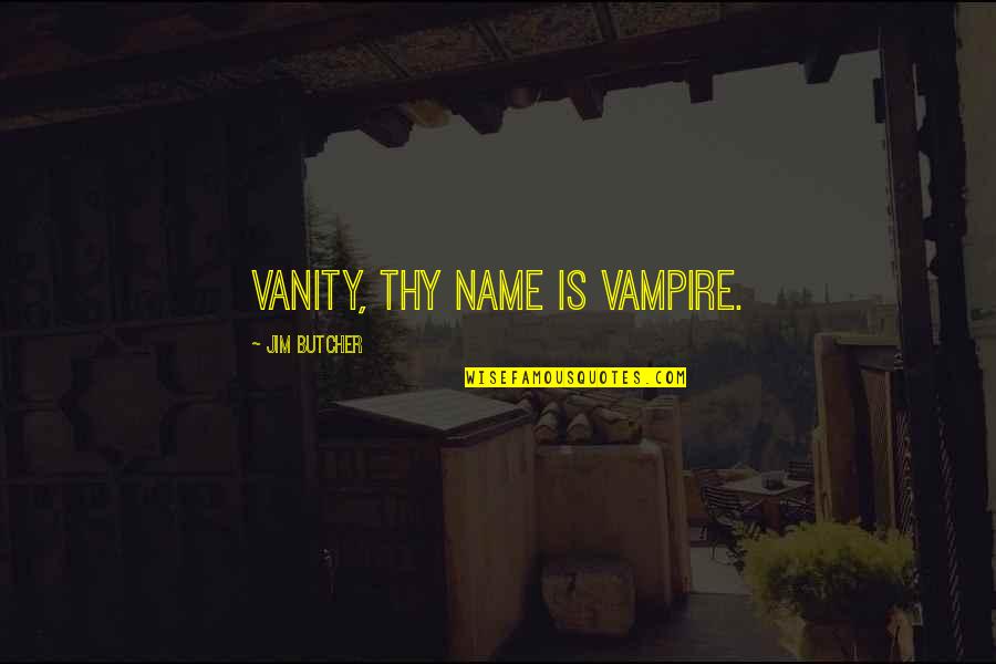 Whupping Quotes By Jim Butcher: Vanity, thy name is vampire.