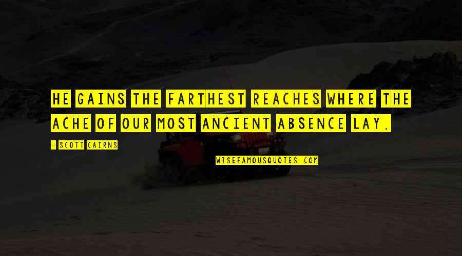Whuppin's Quotes By Scott Cairns: He gains the farthest reaches where the ache