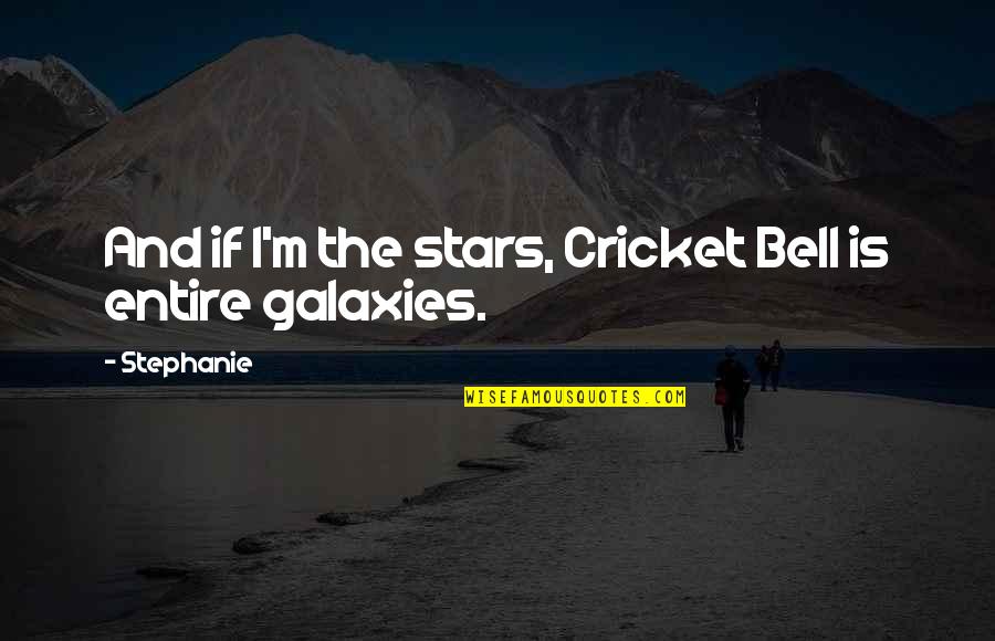 Whut Quotes By Stephanie: And if I'm the stars, Cricket Bell is