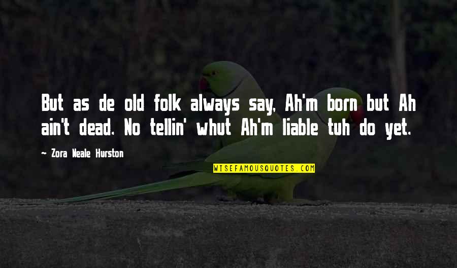 Whut Quotes By Zora Neale Hurston: But as de old folk always say, Ah'm