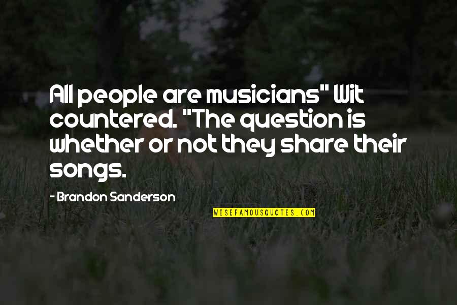 Whut's Quotes By Brandon Sanderson: All people are musicians" Wit countered. "The question