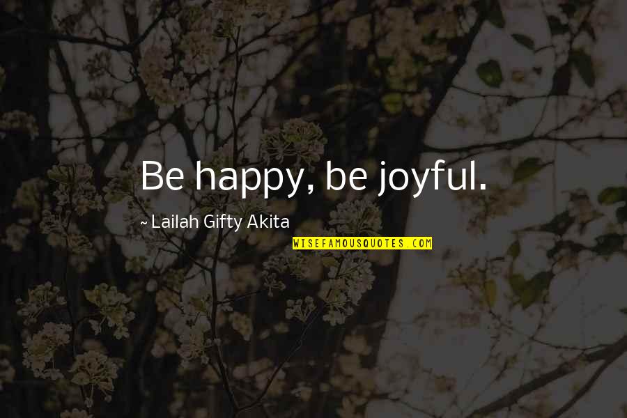 Whwnever Quotes By Lailah Gifty Akita: Be happy, be joyful.