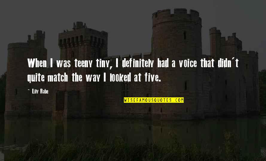 Why A Man Needs A Woman Quotes By Lily Rabe: When I was teeny tiny, I definitely had