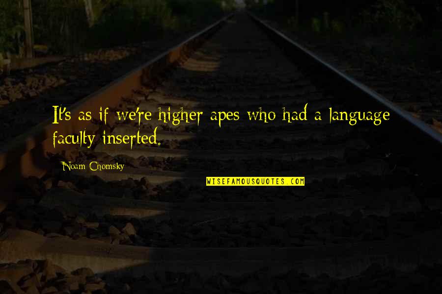 Why A Man Needs A Woman Quotes By Noam Chomsky: It's as if we're higher apes who had
