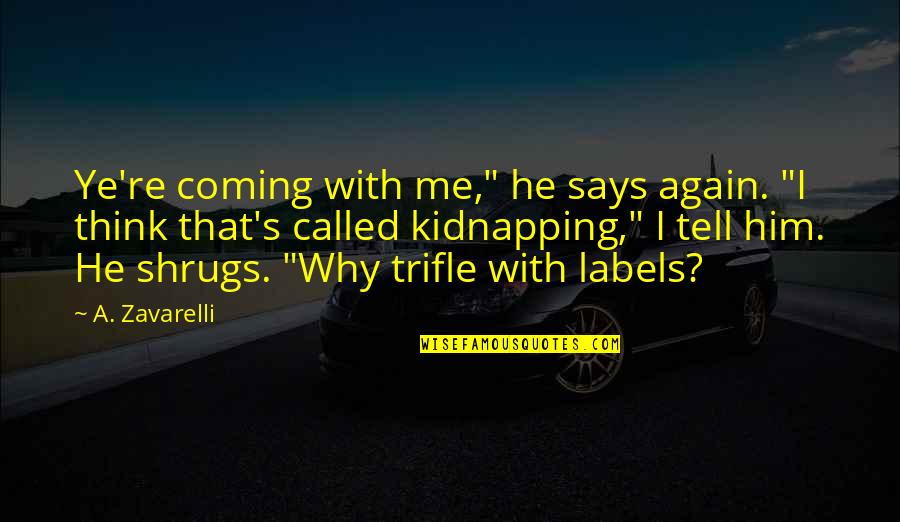 Why Again Quotes By A. Zavarelli: Ye're coming with me," he says again. "I Why Again Quotes By A. Zavarelli: Ye're coming with me," he says again. "I