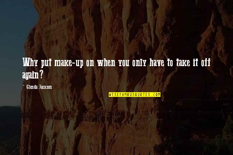 Why Again Quotes By Glenda Jackson: Why put make-up on when you only have