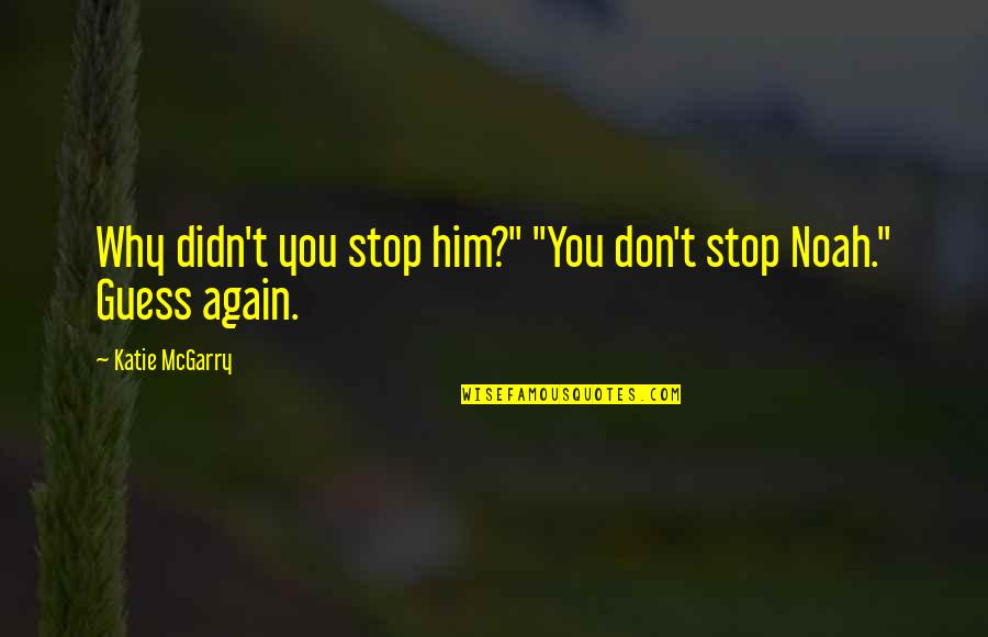 Why Again Quotes By Katie McGarry: Why didn't you stop him?" "You don't stop