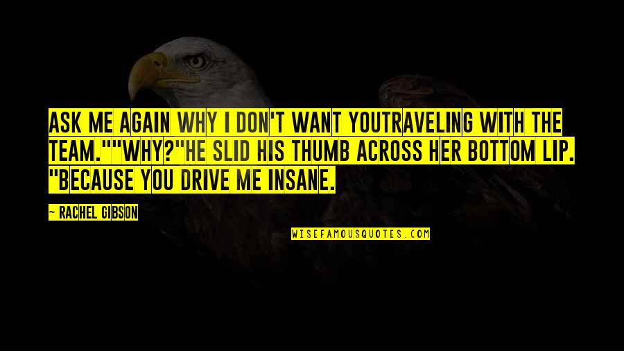 Why Again Quotes By Rachel Gibson: Ask me again why I don't want youtraveling