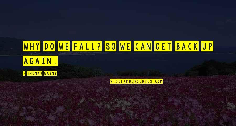 Why Again Quotes By Thomas Wayne: Why do we fall? So we can get