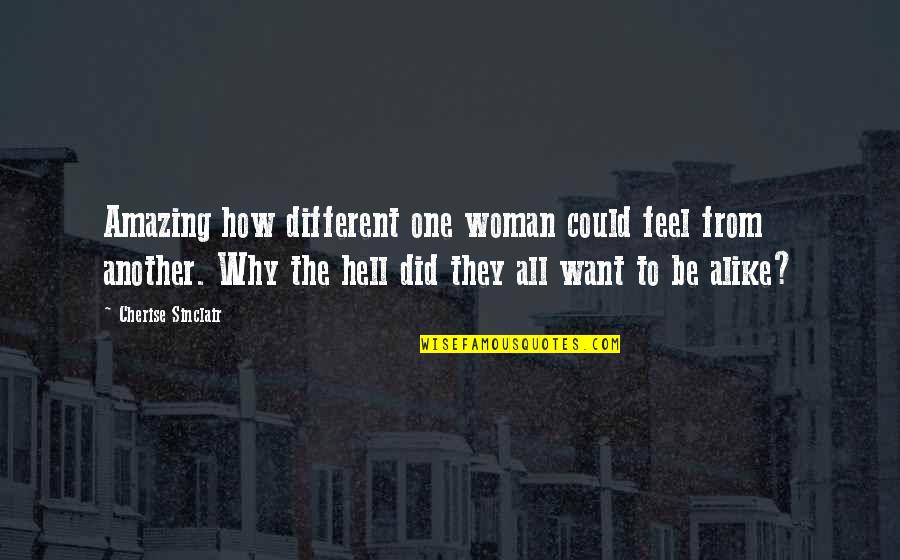 Why Am I Amazing Quotes By Cherise Sinclair: Amazing how different one woman could feel from Why Am I Amazing Quotes By Cherise Sinclair: Amazing how different one woman could feel from