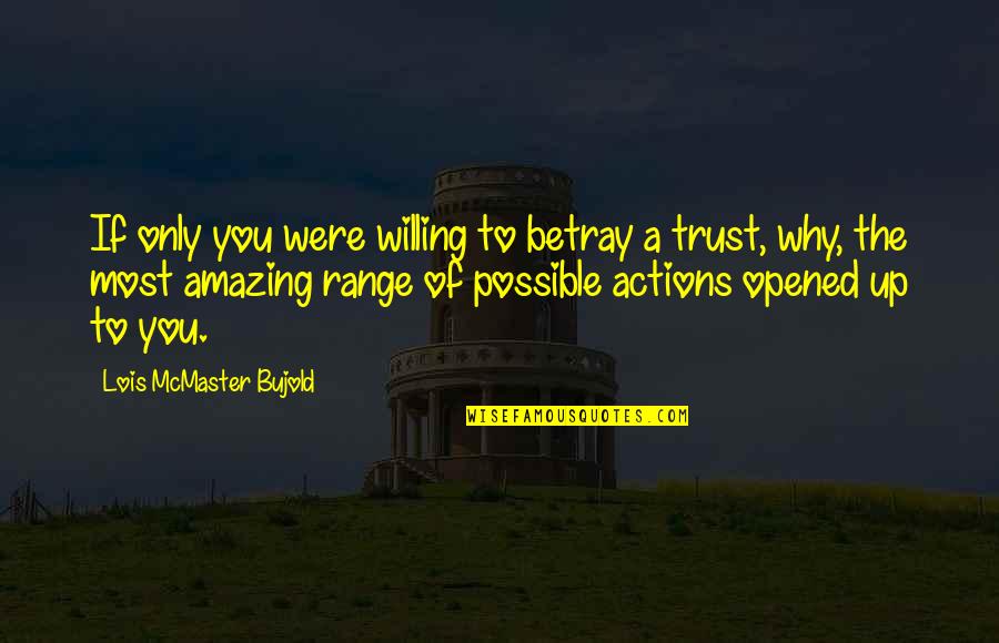 Why Am I Amazing Quotes By Lois McMaster Bujold: If only you were willing to betray a Why Am I Amazing Quotes By Lois McMaster Bujold: If only you were willing to betray a