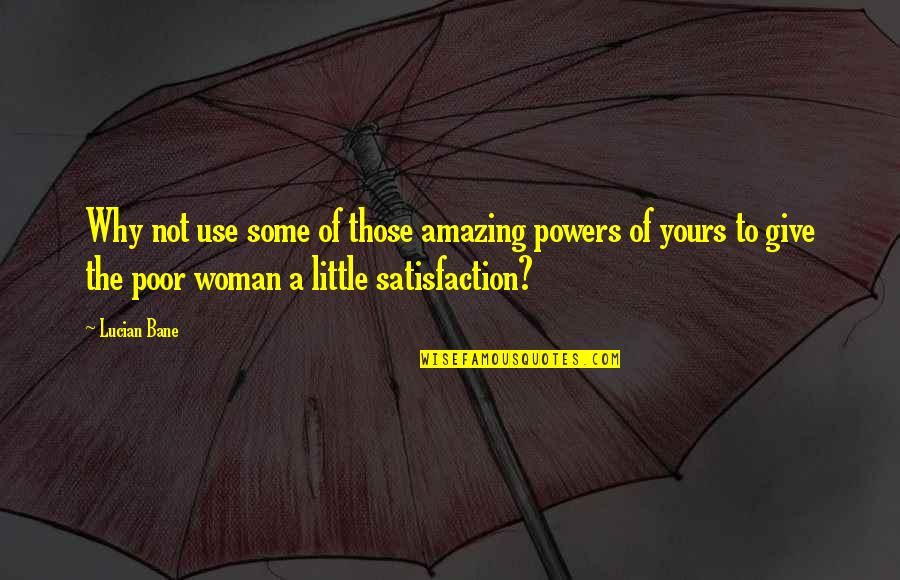 Why Am I Amazing Quotes By Lucian Bane: Why not use some of those amazing powers Why Am I Amazing Quotes By Lucian Bane: Why not use some of those amazing powers