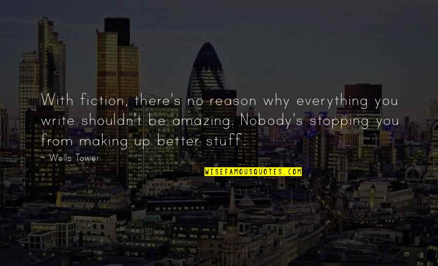 Why Am I Amazing Quotes By Wells Tower: With fiction, there's no reason why everything you