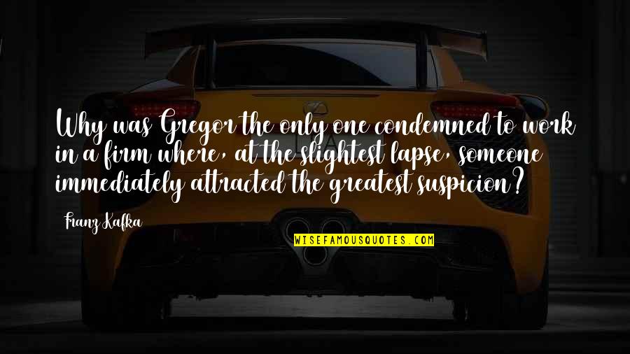 Why Am I Attracted To You Quotes By Franz Kafka: Why was Gregor the only one condemned to