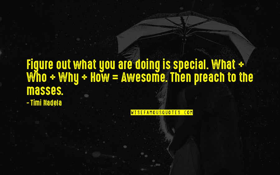 Why Am I Awesome Quotes By Timi Nadela: Figure out what you are doing is special.