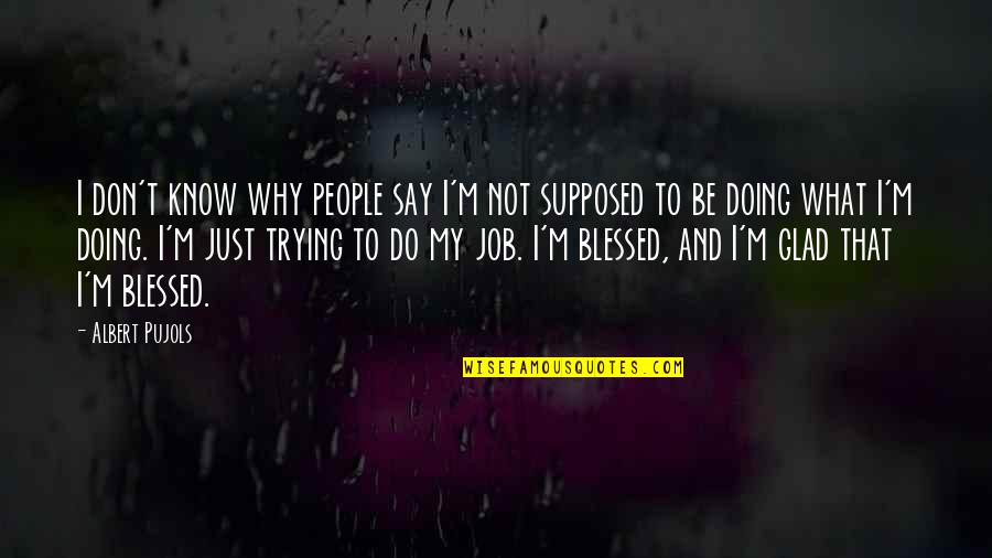 Why Am I Blessed Quotes By Albert Pujols: I don't know why people say I'm not