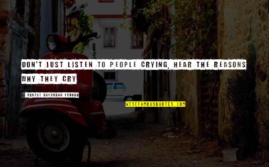 Why Am I Crying Over You Quotes By Ernest Agyemang Yeboah: don't just listen to people crying, hear the